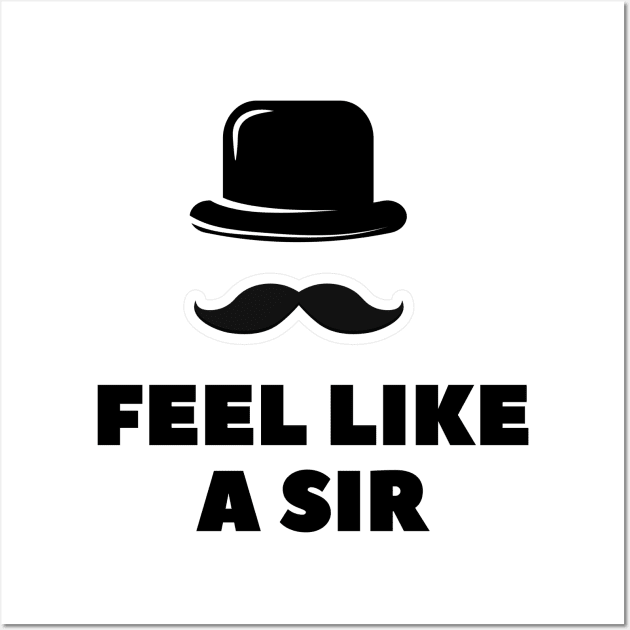 Feel Like a Sir T-Shirt Wall Art by XHertz